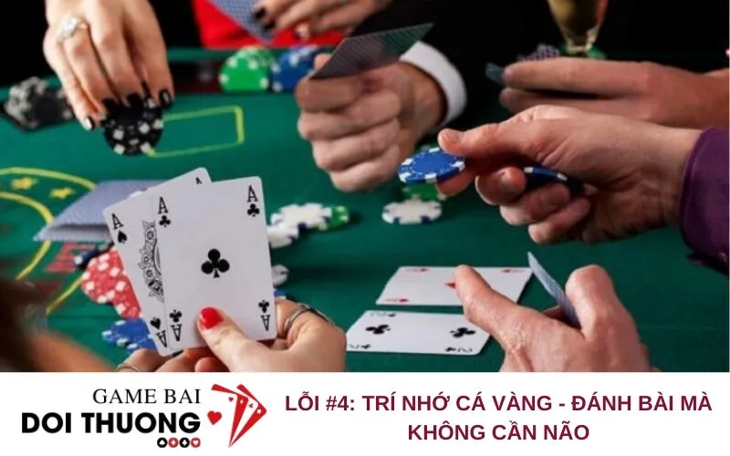 Lỗi #4: Trí nhớ cá vàng - Đánh bài mà không cần não